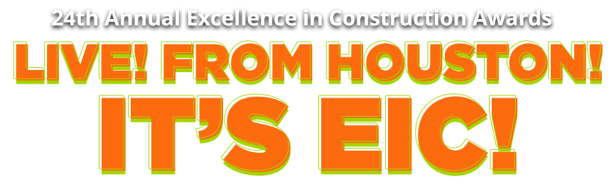 24th Annual Excellence in Construction Awards - LIVE! From Houston! It’s EIC!